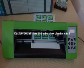 Cắt bế decal như thế nào cho chuẩn xác?